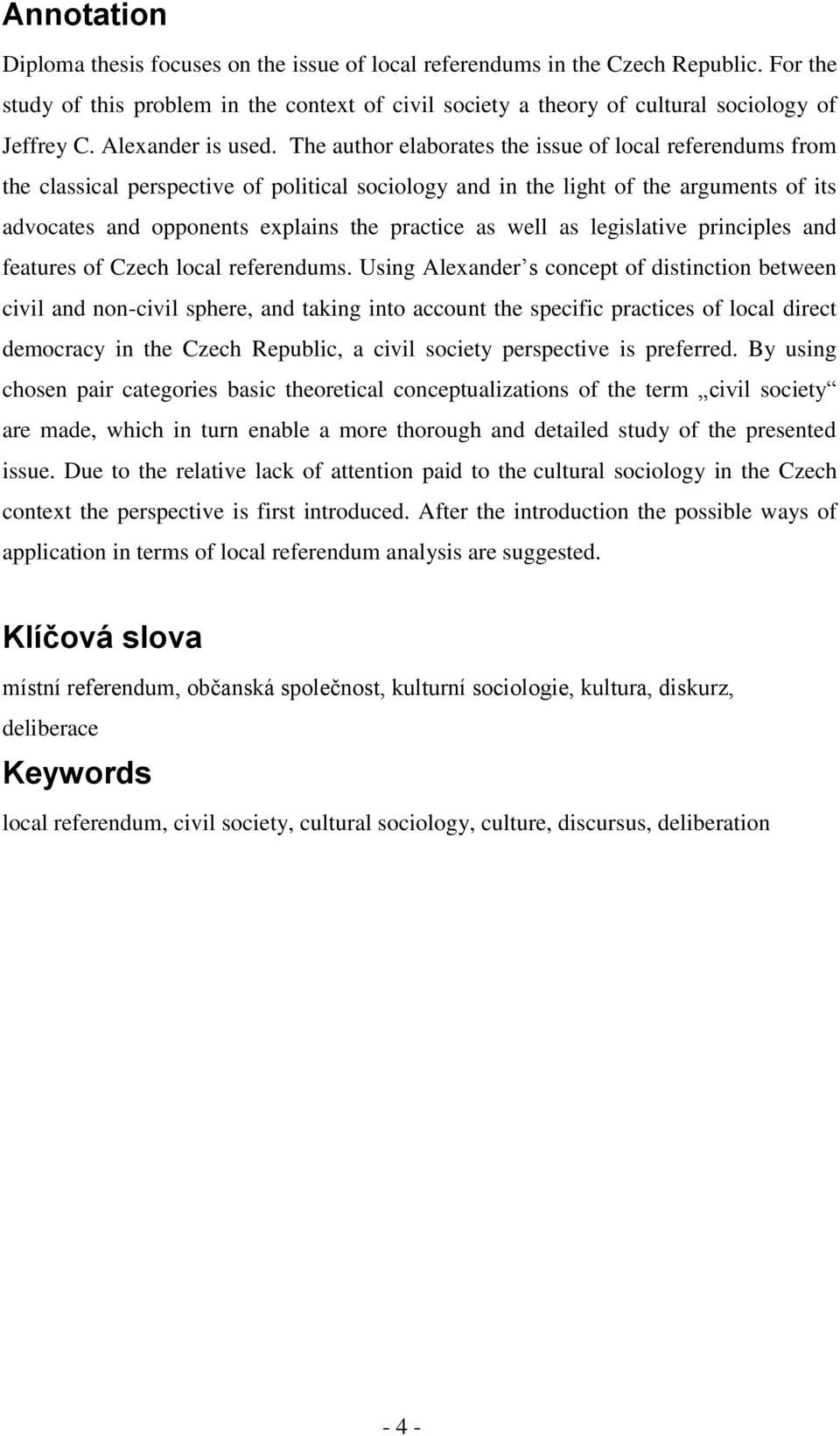 The author elaborates the issue of local referendums from the classical perspective of political sociology and in the light of the arguments of its advocates and opponents explains the practice as