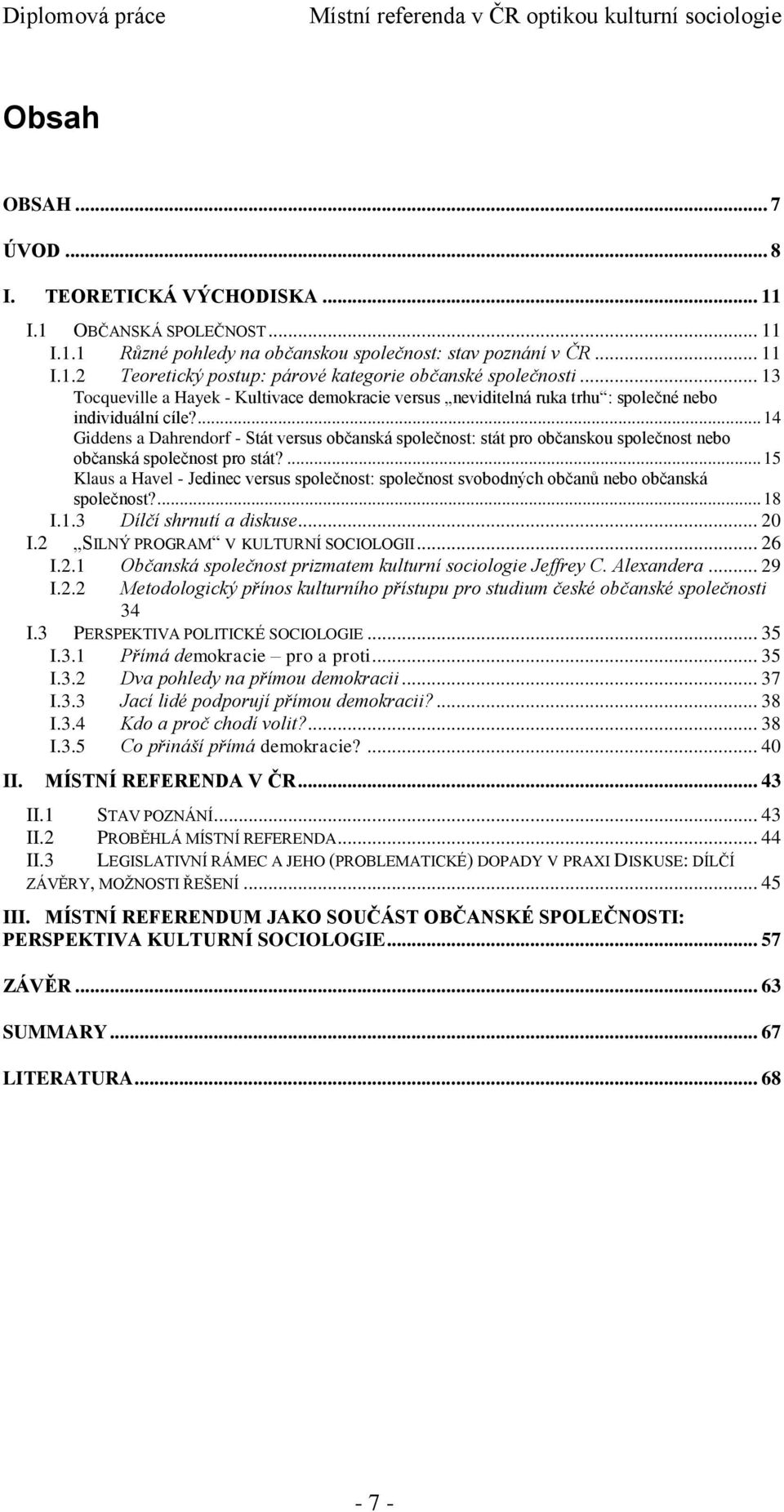 ... 14 Giddens a Dahrendorf - Stát versus občanská společnost: stát pro občanskou společnost nebo občanská společnost pro stát?