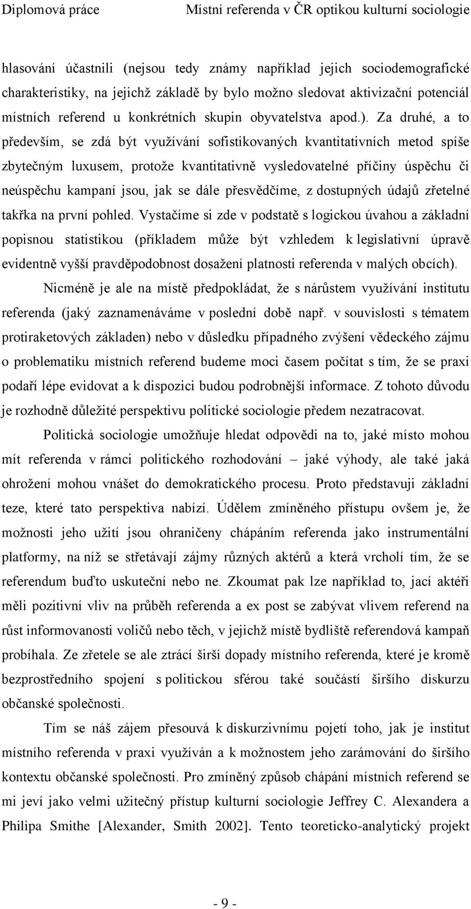 Za druhé, a to především, se zdá být vyuţívání sofistikovaných kvantitativních metod spíše zbytečným luxusem, protoţe kvantitativně vysledovatelné příčiny úspěchu či neúspěchu kampaní jsou, jak se