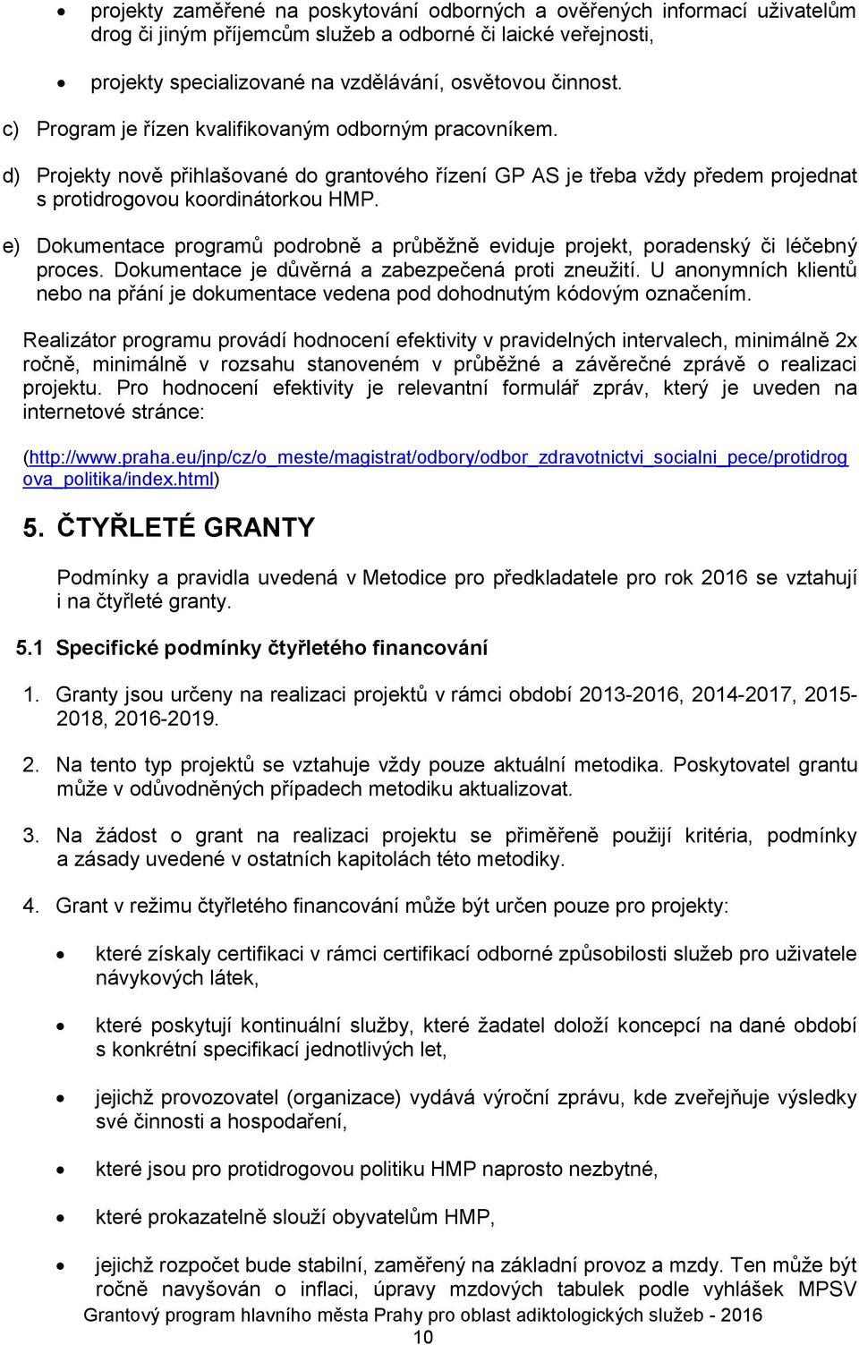 e) Dokumentace programů podrobně a průběžně eviduje projekt, poradenský či léčebný proces. Dokumentace je důvěrná a zabezpečená proti zneužití.