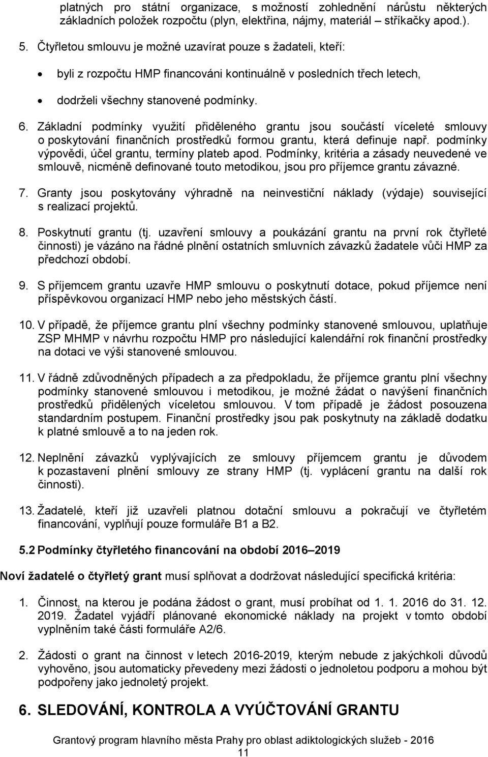 Základní podmínky využití přiděleného grantu jsou součástí víceleté smlouvy o poskytování finančních prostředků formou grantu, která definuje např. podmínky výpovědi, účel grantu, termíny plateb apod.