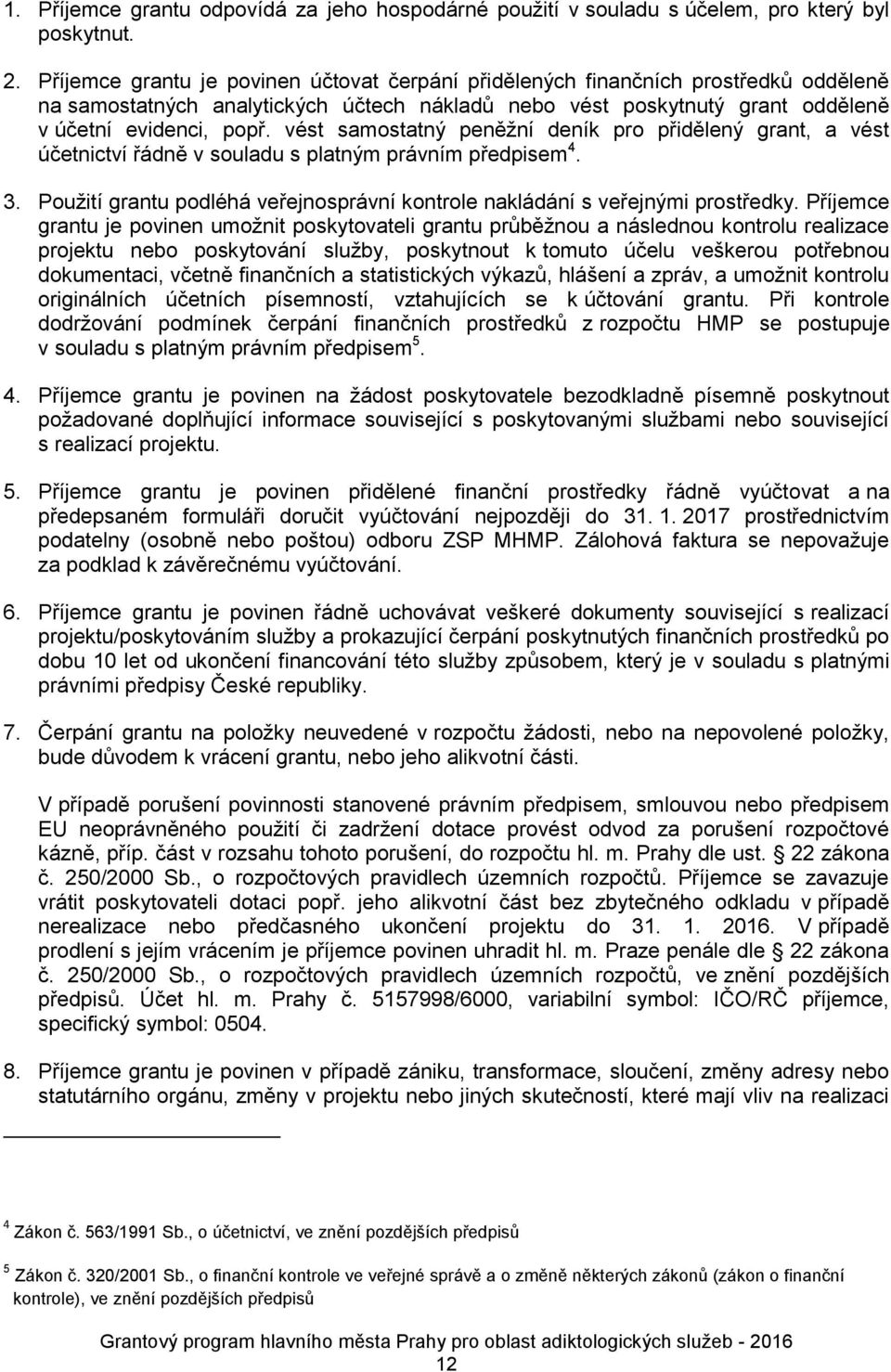 vést samostatný peněžní deník pro přidělený grant, a vést účetnictví řádně v souladu s platným právním předpisem 4. 3. Použití grantu podléhá veřejnosprávní kontrole nakládání s veřejnými prostředky.