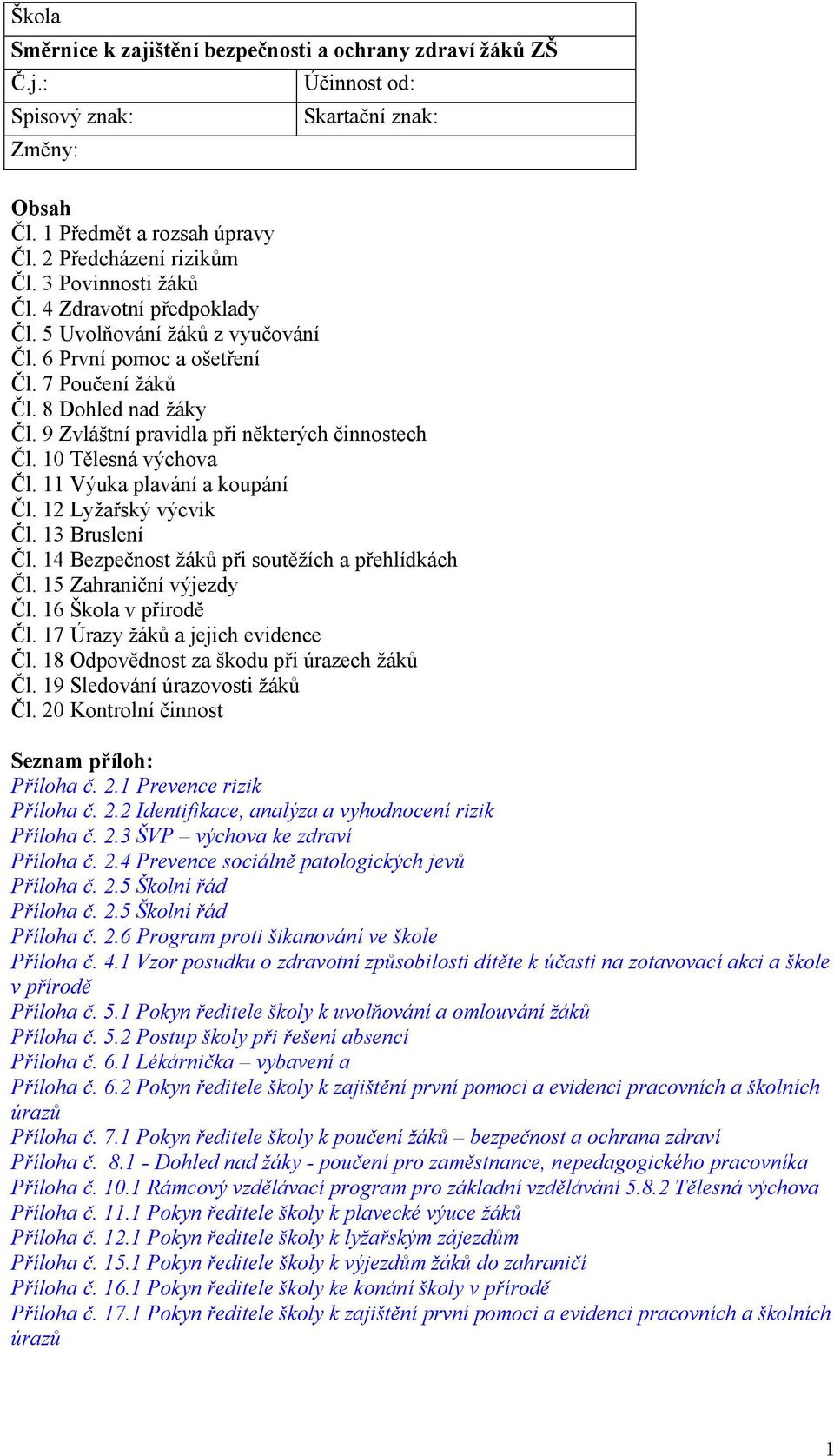 9 Zvláštní pravidla při některých činnostech Čl. 10 Tělesná výchova Čl. 11 Výuka plavání a koupání Čl. 12 Lyţařský výcvik Čl. 13 Bruslení Čl. 14 Bezpečnost ţáků při soutěţích a přehlídkách Čl.