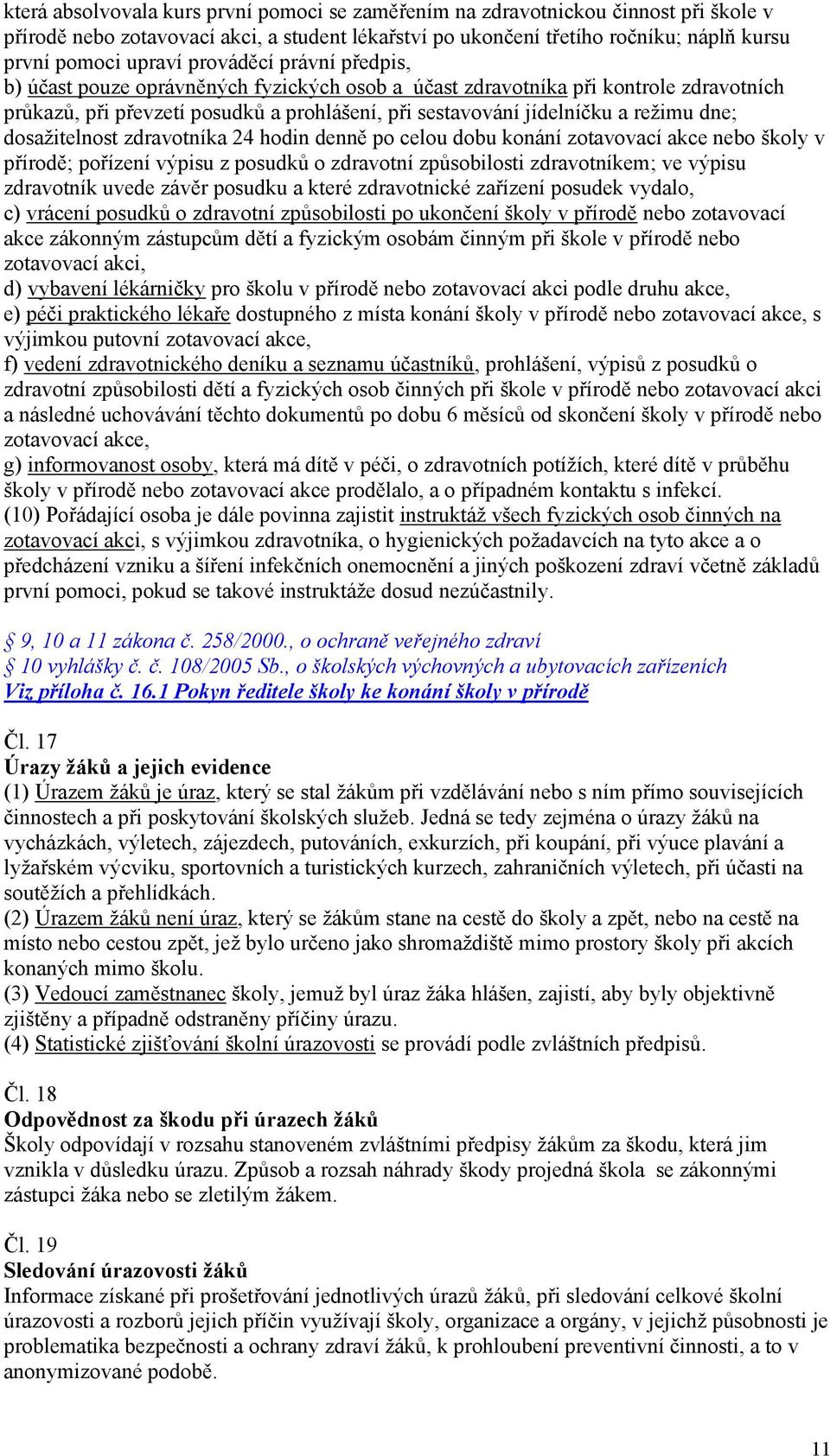 dosaţitelnost zdravotníka 24 hodin denně po celou dobu konání zotavovací akce nebo školy v přírodě; pořízení výpisu z posudků o zdravotní způsobilosti zdravotníkem; ve výpisu zdravotník uvede závěr