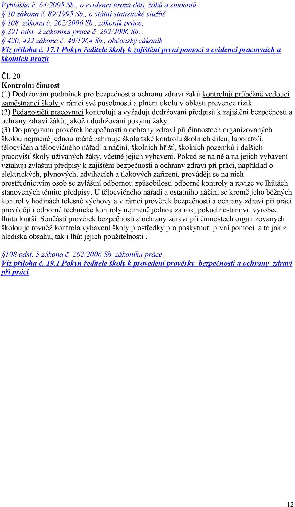 20 Kontrolní činnost (1) Dodrţování podmínek pro bezpečnost a ochranu zdraví ţáků kontrolují průběţně vedoucí zaměstnanci školy v rámci své působnosti a plnění úkolů v oblasti prevence rizik.