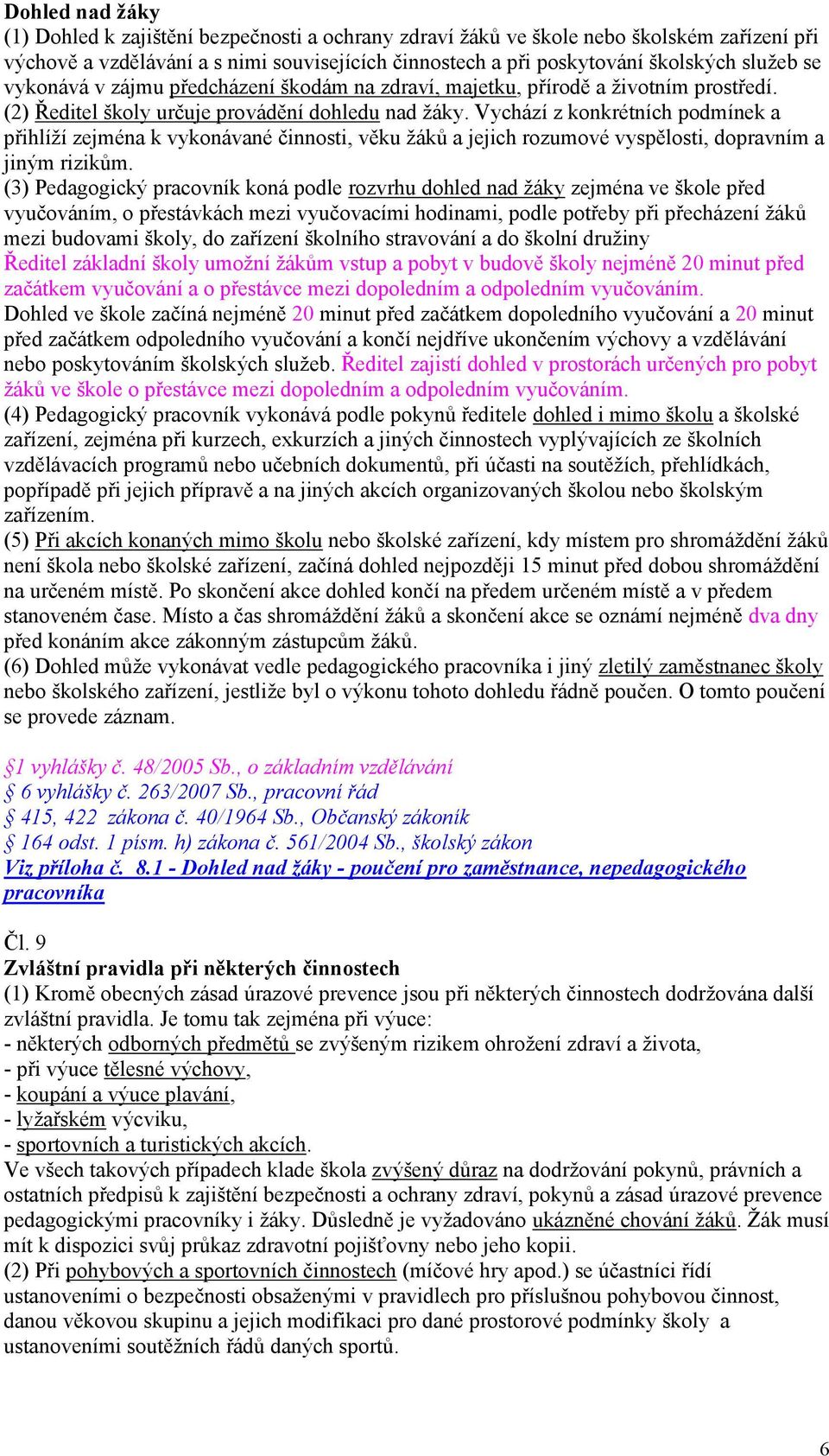 Vychází z konkrétních podmínek a přihlíţí zejména k vykonávané činnosti, věku ţáků a jejich rozumové vyspělosti, dopravním a jiným rizikům.