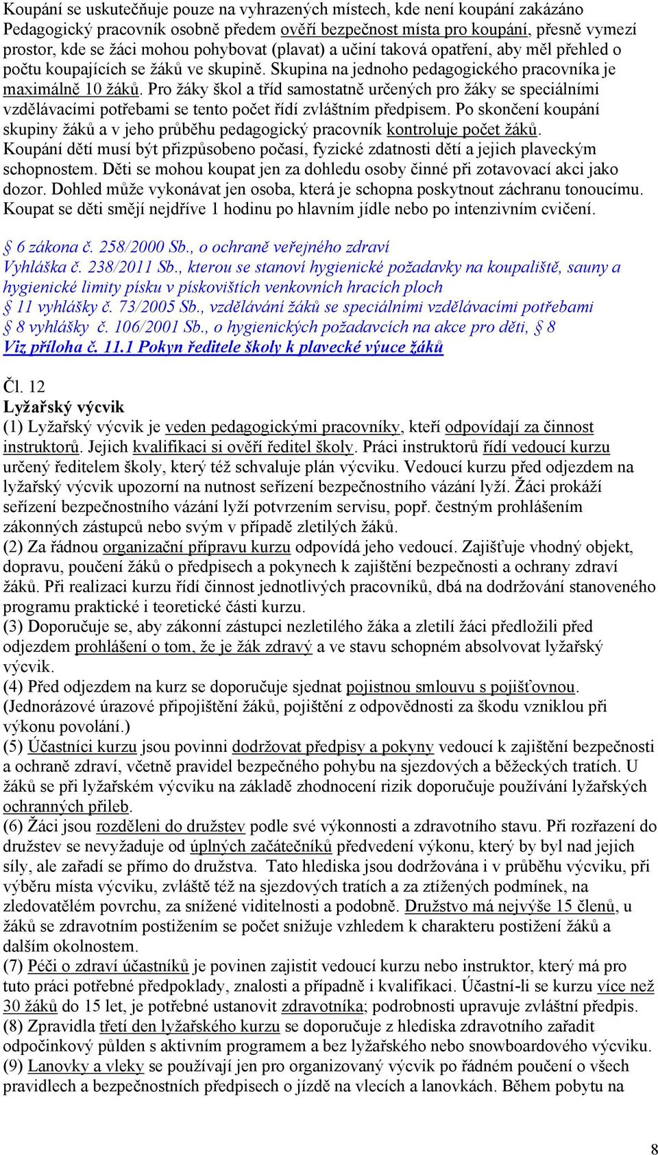 Pro ţáky škol a tříd samostatně určených pro ţáky se speciálními vzdělávacími potřebami se tento počet řídí zvláštním předpisem.