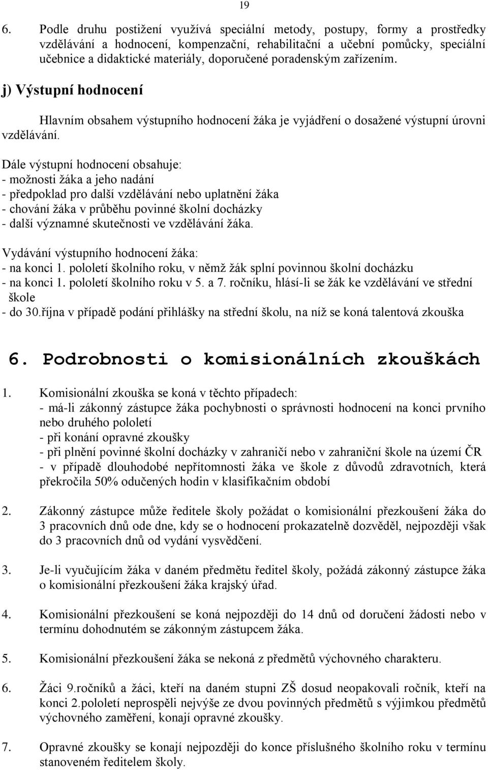 Dále výstupní hodnocení obsahuje: - možnosti žáka a jeho nadání - předpoklad pro další vzdělávání nebo uplatnění žáka - chování žáka v průběhu povinné školní docházky - další významné skutečnosti ve