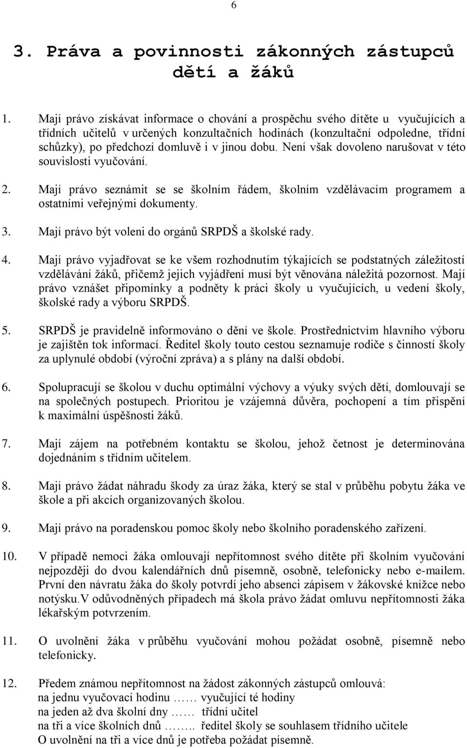 jinou dobu. Není však dovoleno narušovat v této souvislosti vyučování. 2. Mají právo seznámit se se školním řádem, školním vzdělávacím programem a ostatními veřejnými dokumenty. 3.