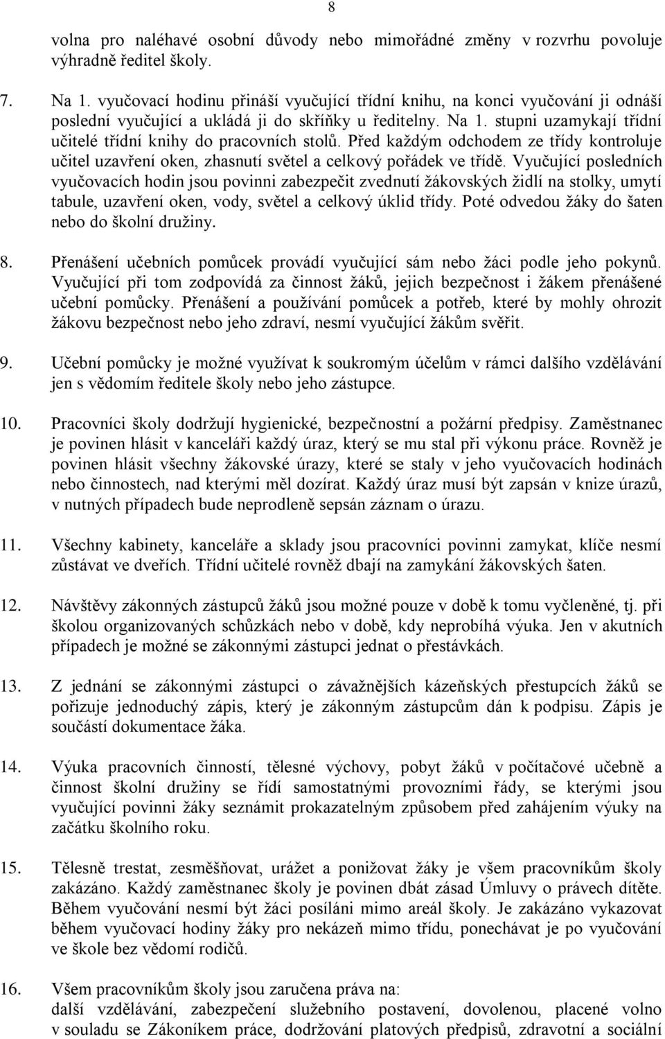 stupni uzamykají třídní učitelé třídní knihy do pracovních stolů. Před každým odchodem ze třídy kontroluje učitel uzavření oken, zhasnutí světel a celkový pořádek ve třídě.