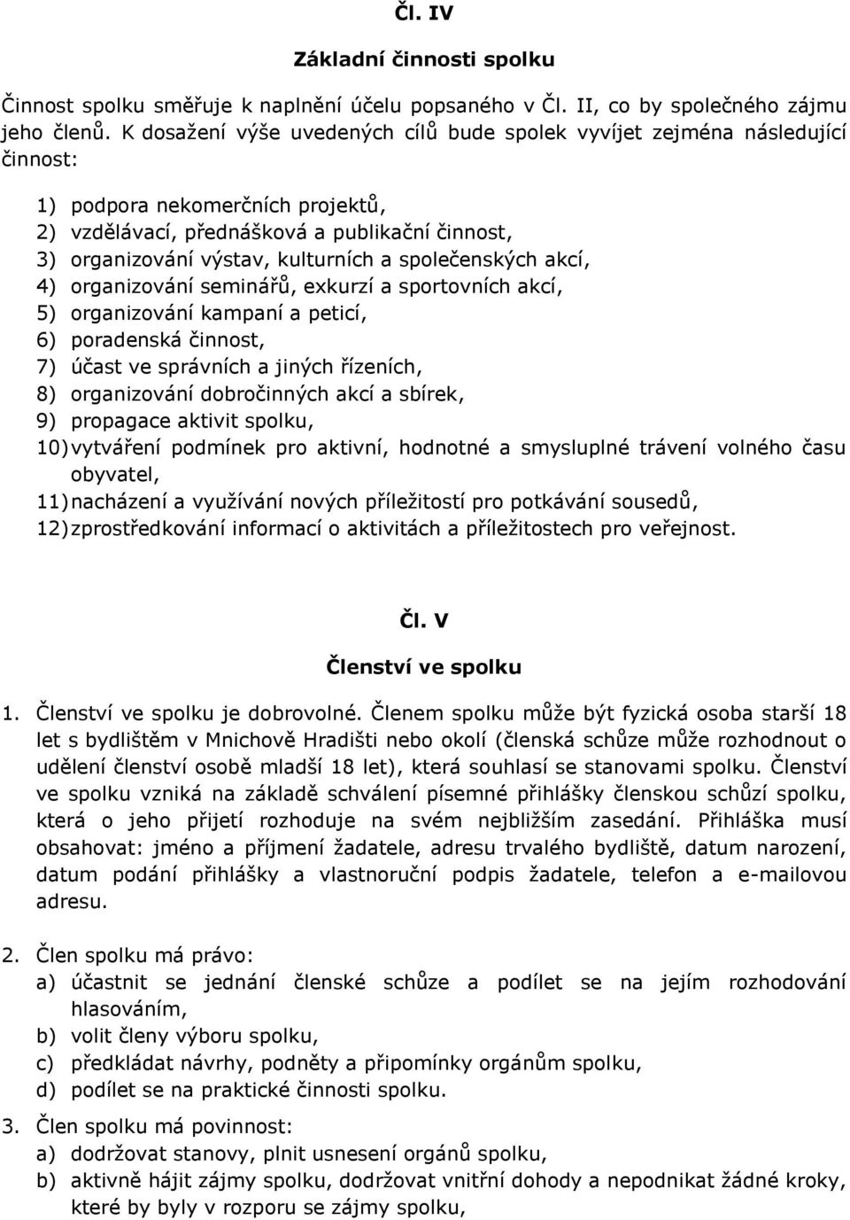 společenských akcí, 4) organizování seminářů, exkurzí a sportovních akcí, 5) organizování kampaní a peticí, 6) poradenská činnost, 7) účast ve správních a jiných řízeních, 8) organizování