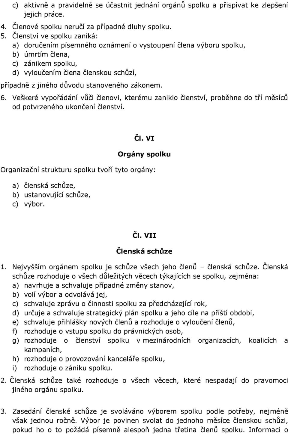 stanoveného zákonem. 6. Veškeré vypořádání vůči členovi, kterému zaniklo členství, proběhne do tří měsíců od potvrzeného ukončení členství. Čl.