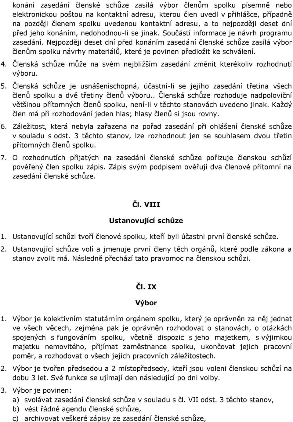 Nejpozději deset dní před konáním zasedání členské schůze zasílá výbor členům spolku návrhy materiálů, které je povinen předložit ke schválení. 4.