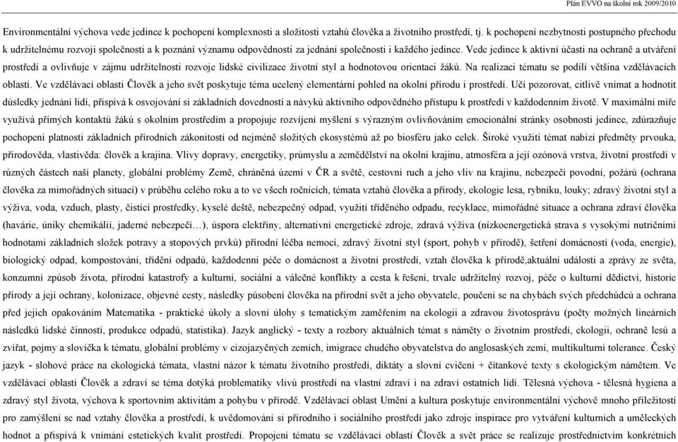 Vede jedince k aktivní účasti na ochraně a utváření prostředí a ovlivňuje v zájmu udržitelnosti rozvoje lidské civilizace životní styl a hodnotovou orientaci žáků.