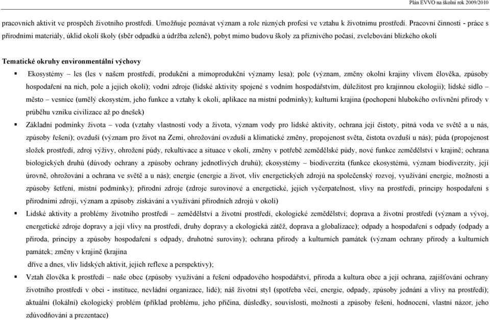 environmentální výchovy Ekosystémy les (les v našem prostředí, produkční a mimoprodukční významy lesa); pole (význam, změny okolní krajiny vlivem člověka, způsoby hospodaření na nich, pole a jejich