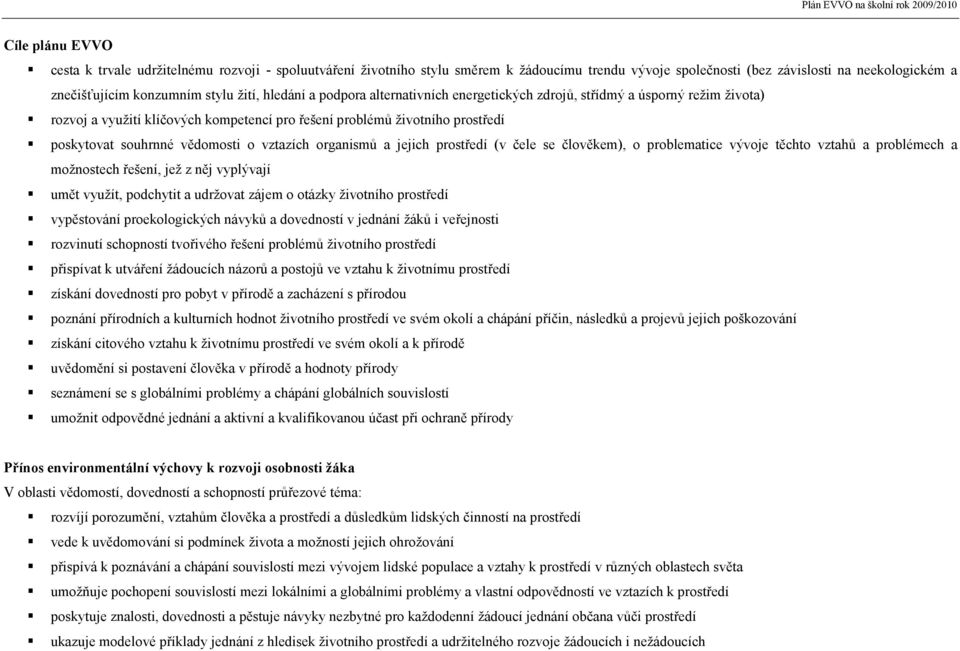 vztazích organismů a jejich prostředí (v čele se člověkem), o problematice vývoje těchto vztahů a problémech a možnostech řešení, jež z něj vyplývají umět využít, podchytit a udržovat zájem o otázky