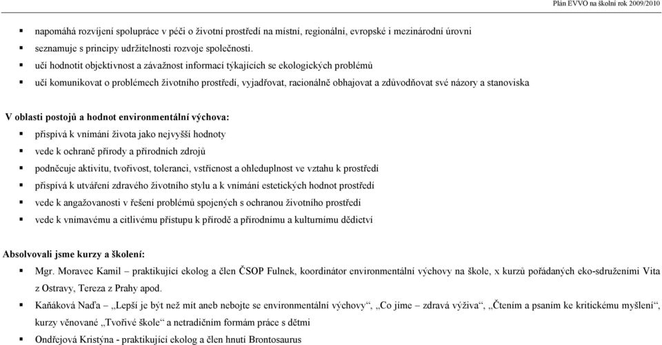 stanoviska V oblasti postojů a hodnot environmentální výchova: přispívá k vnímání života jako nejvyšší hodnoty vede k ochraně přírody a přírodních zdrojů podněcuje aktivitu, tvořivost, toleranci,