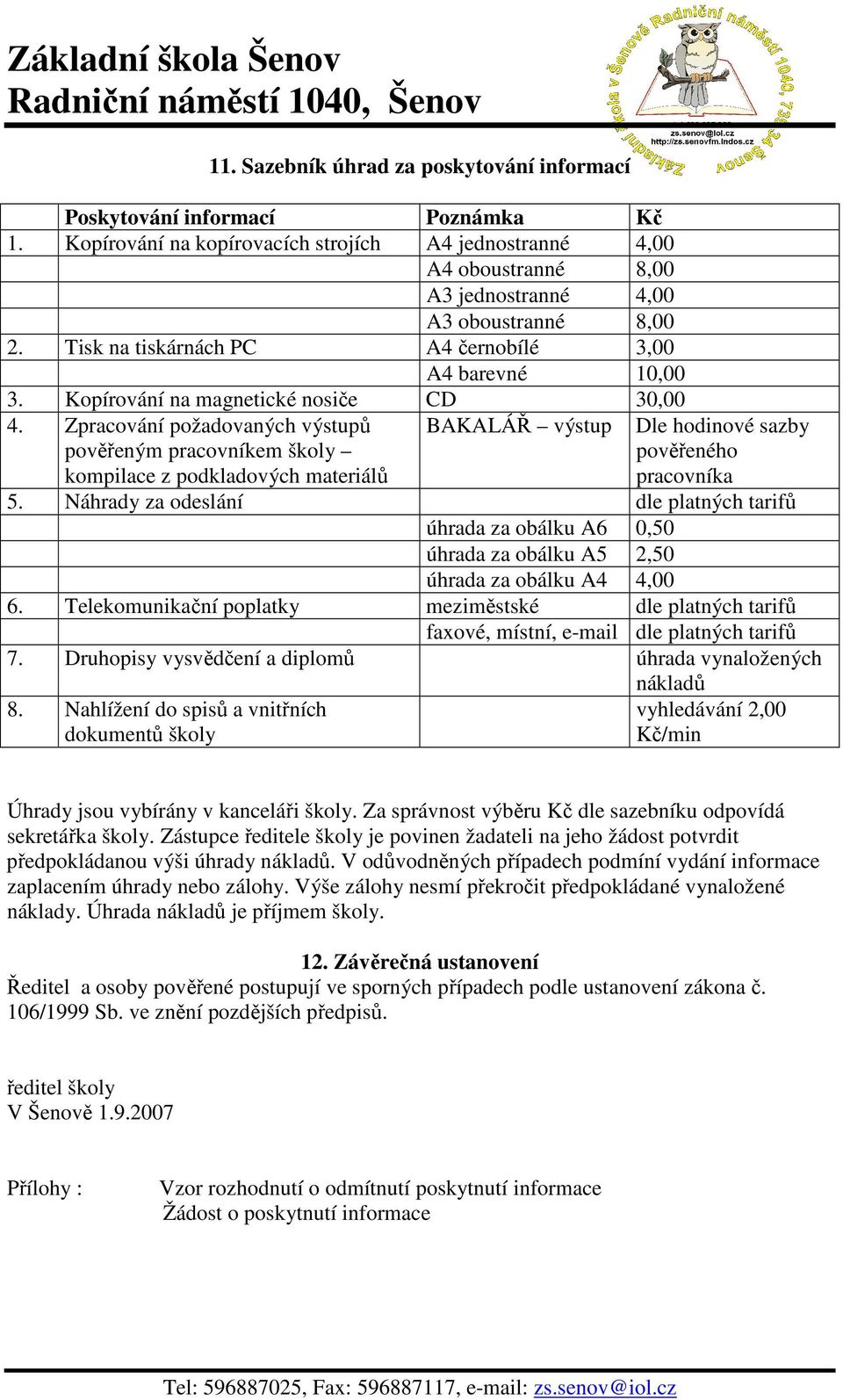 Kopírování na magnetické nosiče CD 30,00 4. Zpracování požadovaných výstupů pověřeným pracovníkem školy kompilace z podkladových materiálů BAKALÁŘ výstup Dle hodinové sazby pověřeného pracovníka 5.