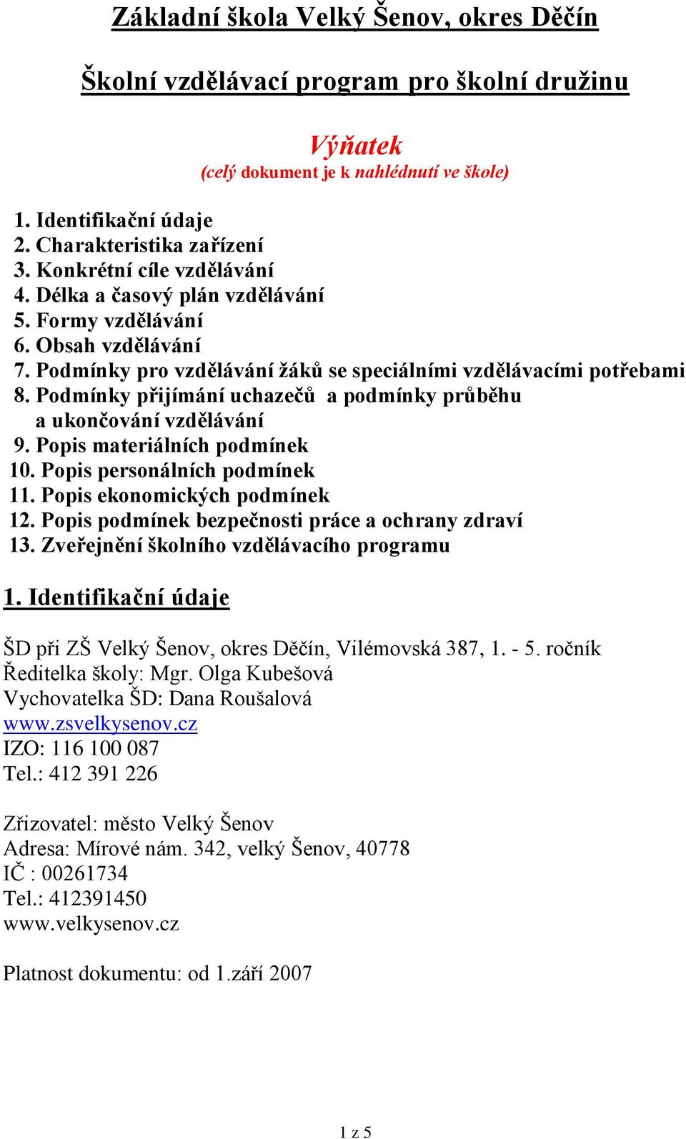 Podmínky přijímání uchazečů a podmínky průběhu a ukončování vzdělávání 9. Popis materiálních podmínek 10. Popis personálních podmínek 11. Popis ekonomických podmínek 12.