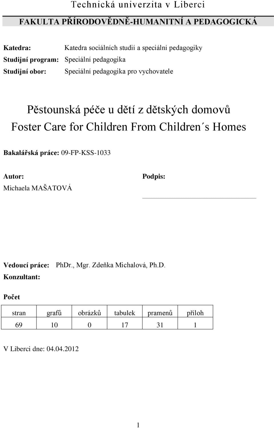 Foster Care for Children From Children s Homes Bakalářská práce: 09-FP-KSS-1033 Autor: Michaela MAŠATOVÁ Podpis: Vedoucí práce: PhDr.