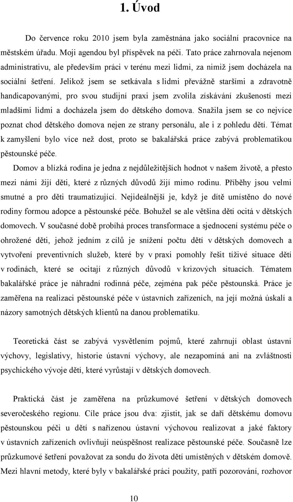 Jelikož jsem se setkávala s lidmi převážně staršími a zdravotně handicapovanými, pro svou studijní praxi jsem zvolila získávání zkušeností mezi mladšími lidmi a docházela jsem do dětského domova.