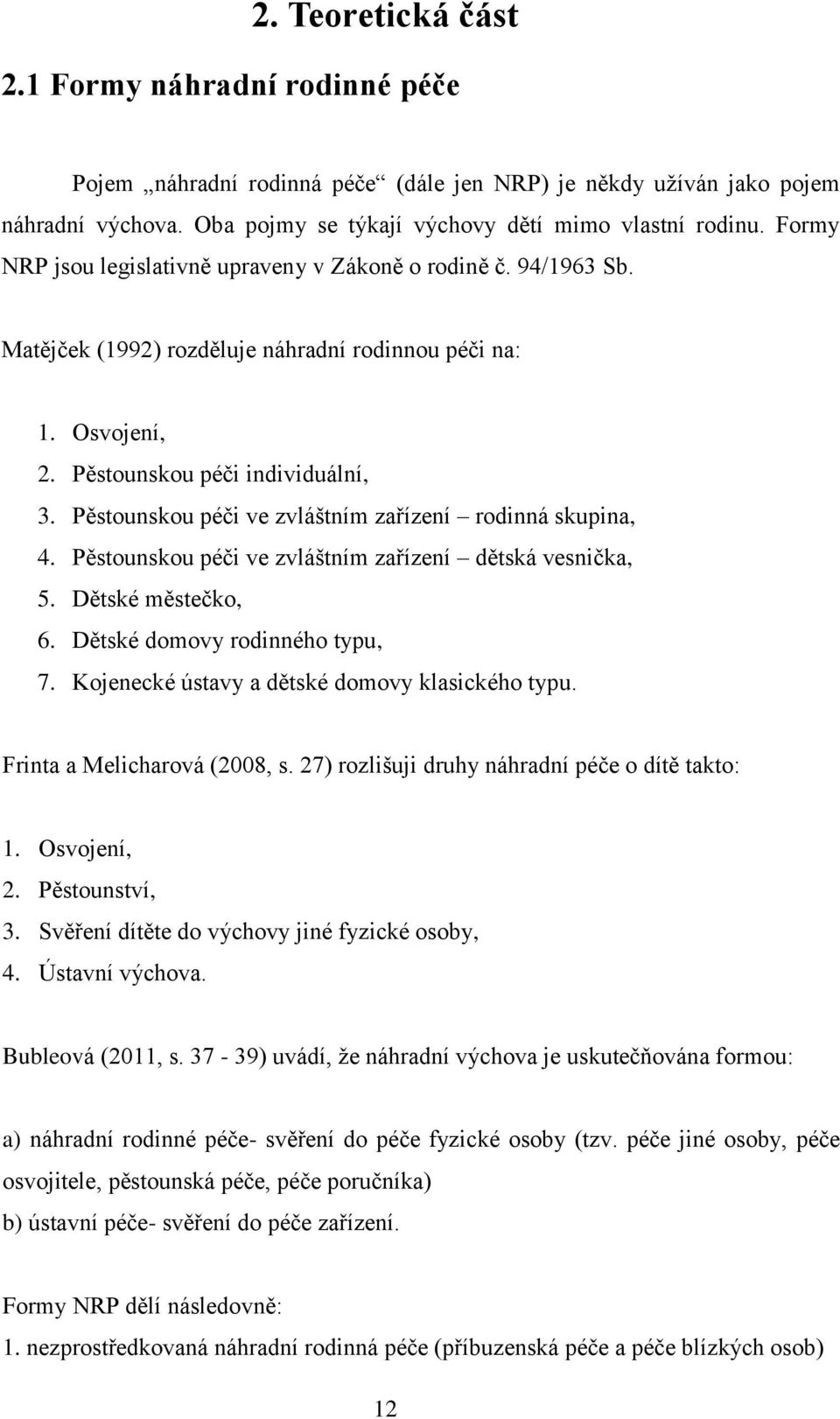 Pěstounskou péči ve zvláštním zařízení rodinná skupina, 4. Pěstounskou péči ve zvláštním zařízení dětská vesnička, 5. Dětské městečko, 6. Dětské domovy rodinného typu, 7.