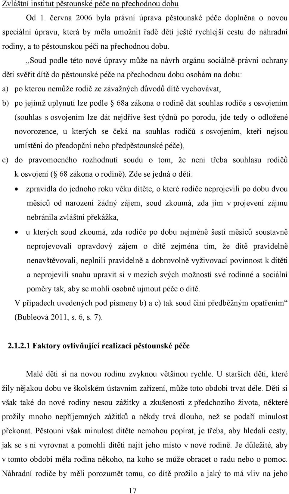 Soud podle této nové úpravy může na návrh orgánu sociálně-právní ochrany dětí svěřit dítě do pěstounské péče na přechodnou dobu osobám na dobu: a) po kterou nemůže rodič ze závažných důvodů dítě