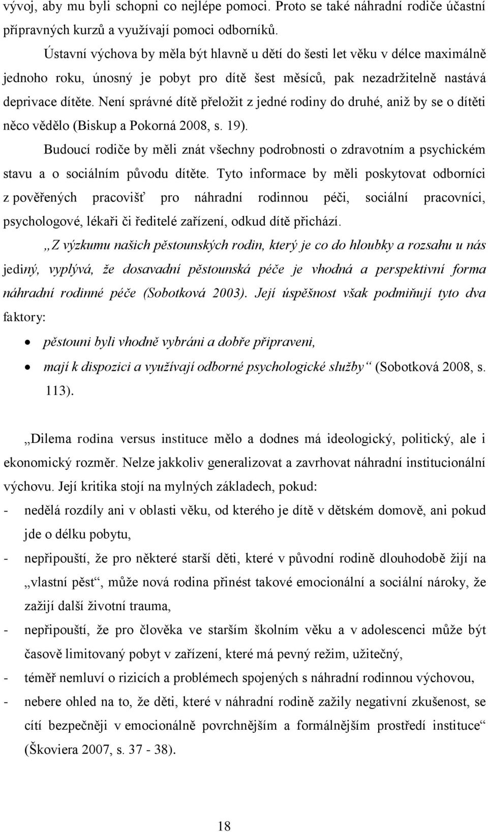 Není správné dítě přeložit z jedné rodiny do druhé, aniž by se o dítěti něco vědělo (Biskup a Pokorná 2008, s. 19).