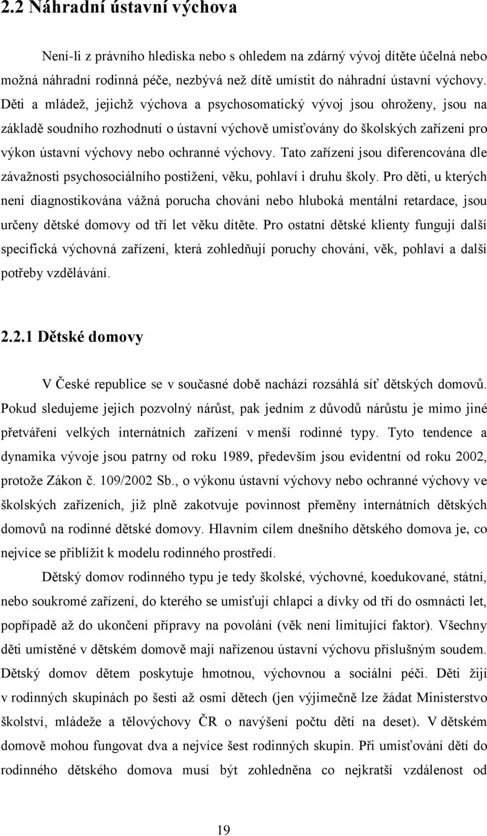 výchovy. Tato zařízení jsou diferencována dle závažnosti psychosociálního postižení, věku, pohlaví i druhu školy.