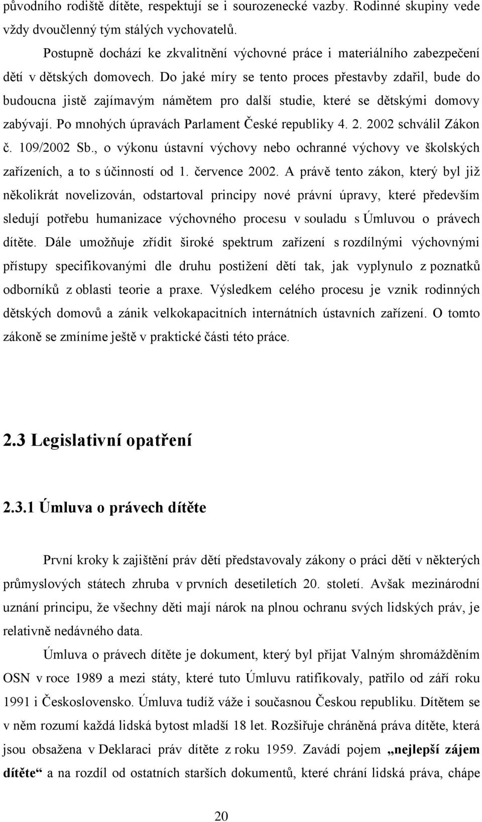 Do jaké míry se tento proces přestavby zdařil, bude do budoucna jistě zajímavým námětem pro další studie, které se dětskými domovy zabývají. Po mnohých úpravách Parlament České republiky 4. 2.