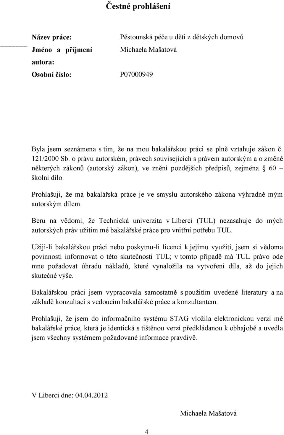 Prohlašuji, že má bakalářská práce je ve smyslu autorského zákona výhradně mým autorským dílem.