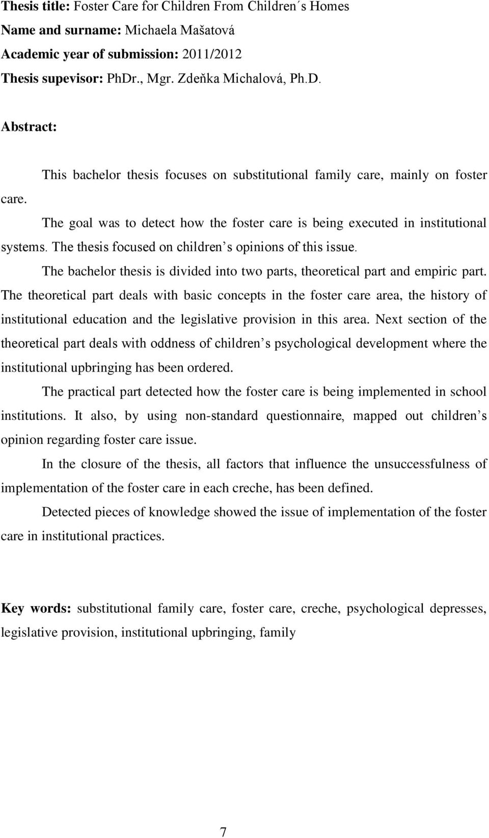 The goal was to detect how the foster care is being executed in institutional systems. The thesis focused on children s opinions of this issue.