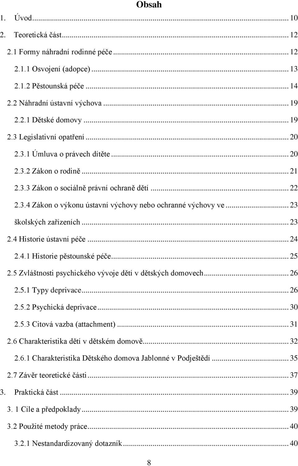 .. 23 školských zařízeních... 23 2.4 Historie ústavní péče... 24 2.4.1 Historie pěstounské péče... 25 2.5 Zvláštnosti psychického vývoje dětí v dětských domovech... 26 2.5.1 Typy deprivace... 26 2.5.2 Psychická deprivace.