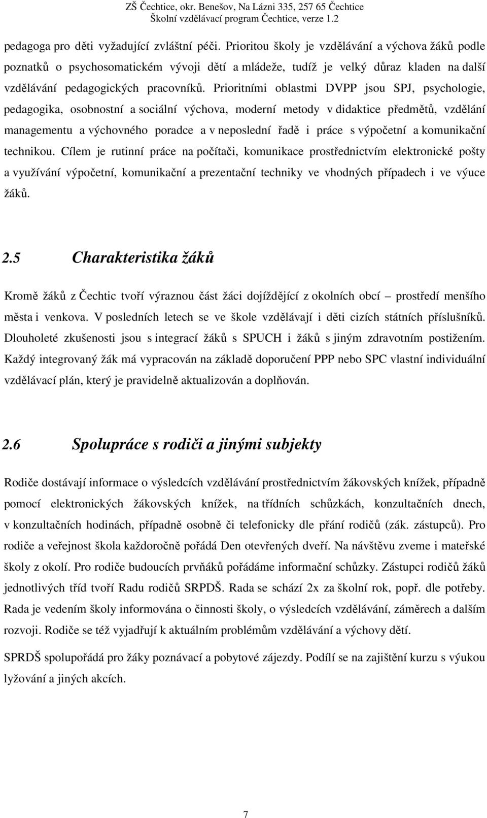 Prioritními oblastmi DVPP jsou SPJ, psychologie, pedagogika, osobnostní a sociální výchova, moderní metody v didaktice předmětů, vzdělání managementu a výchovného poradce a v neposlední řadě i práce