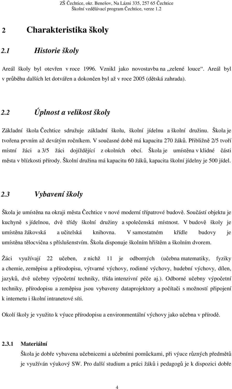 Škola je tvořena prvním až devátým ročníkem. V současné době má kapacitu 270 žáků. Přibližně 2/5 tvoří místní žáci a 3/5 žáci dojíždějící z okolních obcí.