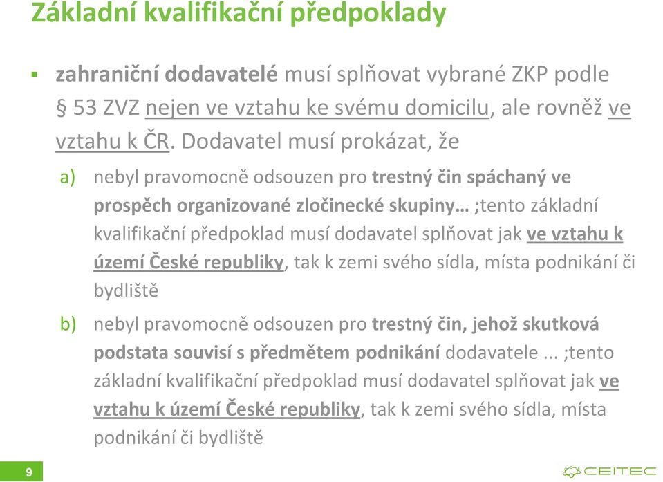 dodavatel splňovat jak ve vztahu k území České republiky, tak k zemi svého sídla, místa podnikání či bydliště b) nebyl pravomocně odsouzen pro trestný čin, jehož skutková