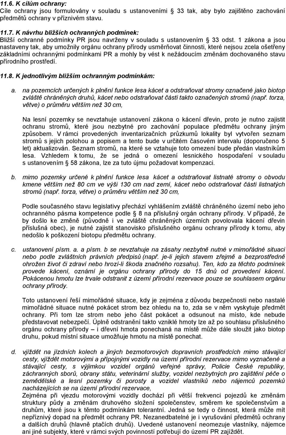 1 zákona a jsou nastaveny tak, aby umožnily orgánu ochrany přírody usměrňovat činnosti, které nejsou zcela ošetřeny základními ochrannými podmínkami PR a mohly by vést k nežádoucím změnám dochovaného