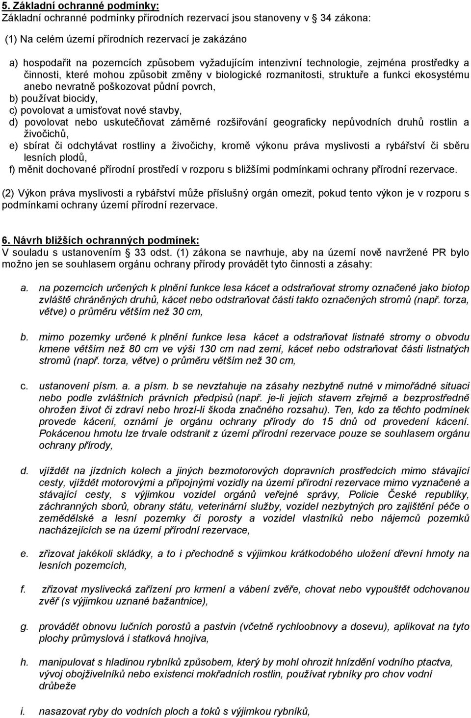 používat biocidy, c) povolovat a umisťovat nové stavby, d) povolovat nebo uskutečňovat záměrné rozšiřování geograficky nepůvodních druhů rostlin a živočichů, e) sbírat či odchytávat rostliny a