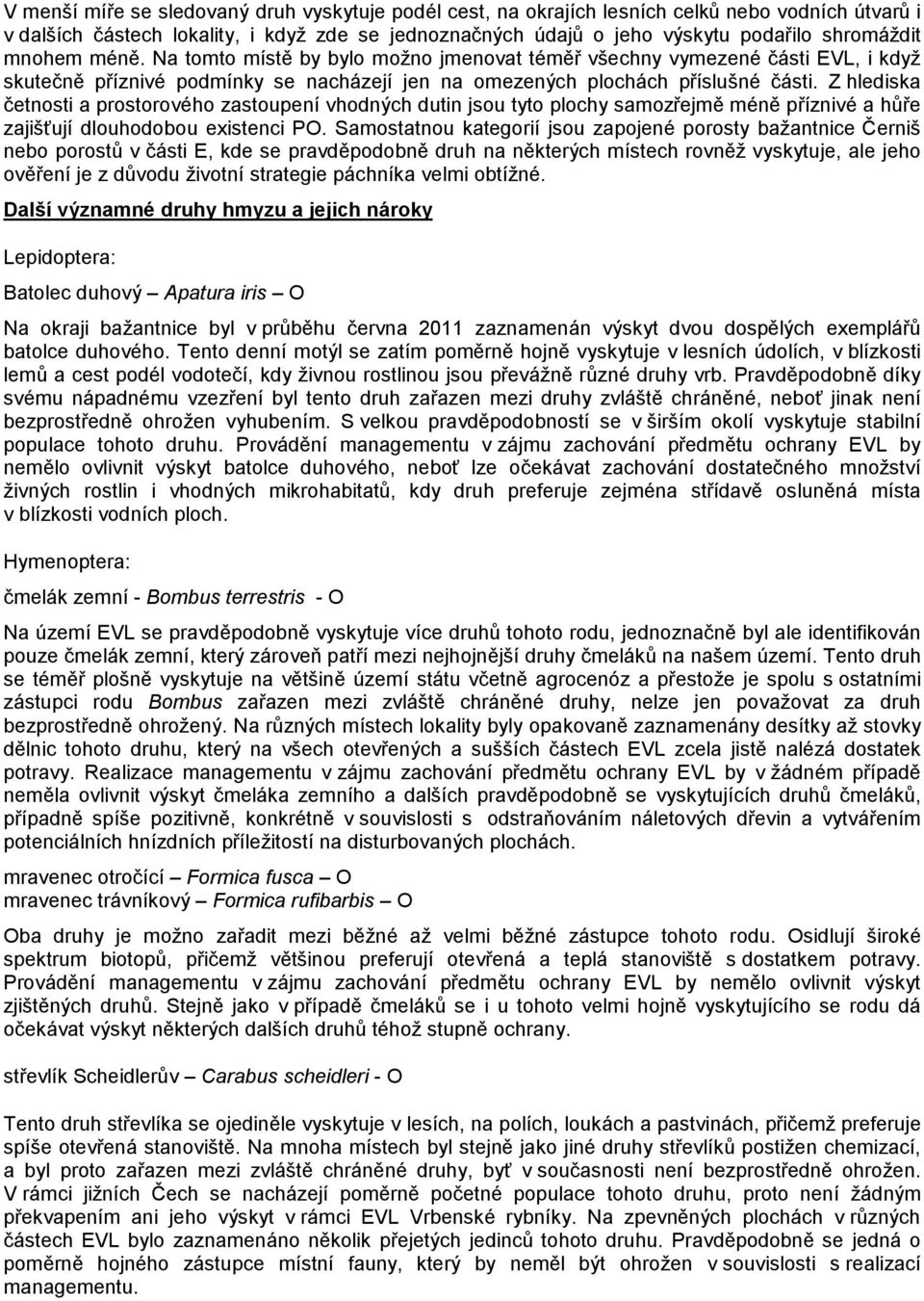 Z hlediska četnosti a prostorového zastoupení vhodných dutin jsou tyto plochy samozřejmě méně příznivé a hůře zajišťují dlouhodobou existenci PO.