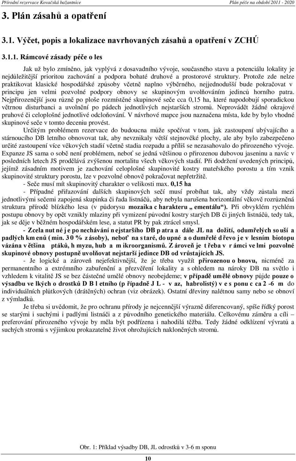 1. Rámcové zásady péče o les Jak už bylo zmíněno, jak vyplývá z dosavadního vývoje, současného stavu a potenciálu lokality je nejdůležitější prioritou zachování a podpora bohaté druhové a prostorové