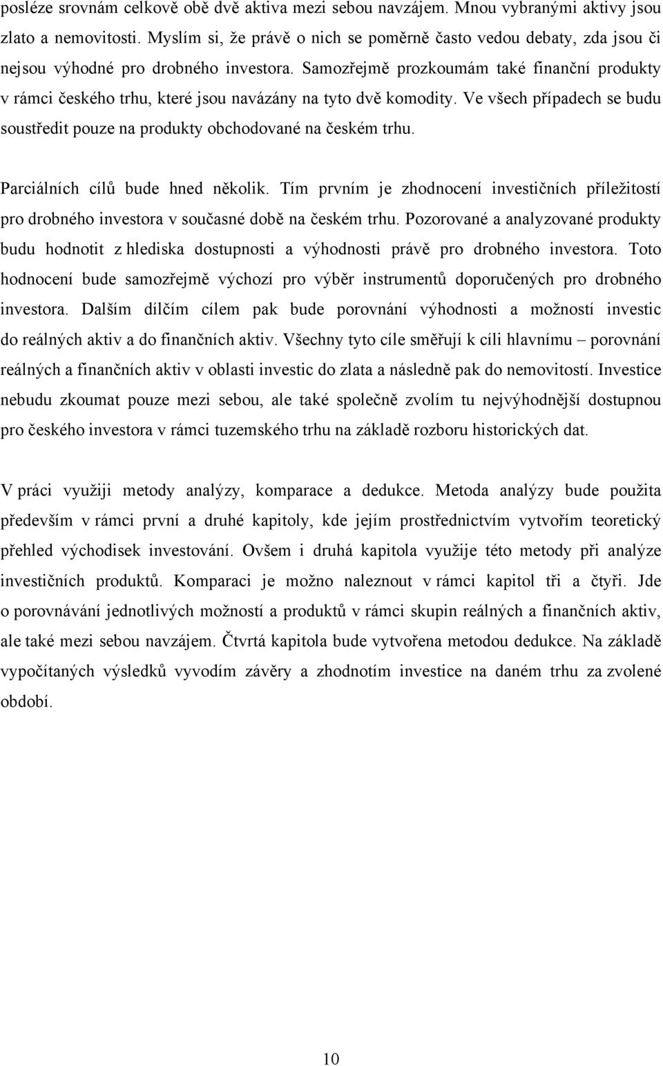 Samozřejmě prozkoumám také finanční produkty v rámci českého trhu, které jsou navázány na tyto dvě komodity. Ve všech případech se budu soustředit pouze na produkty obchodované na českém trhu.