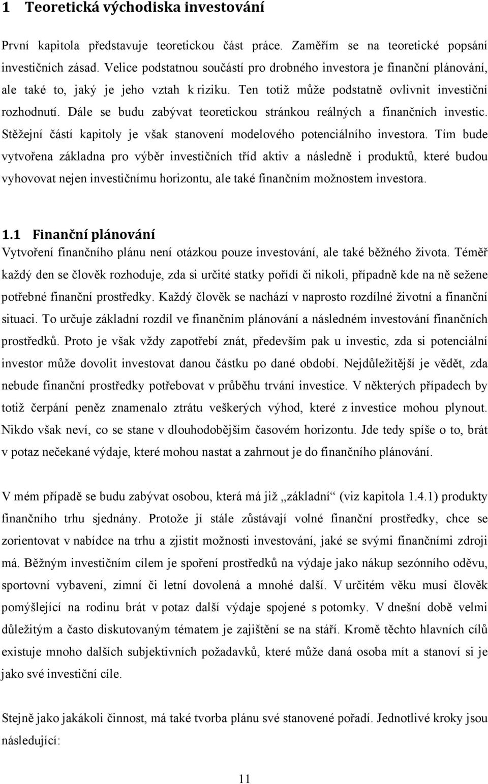 Dále se budu zabývat teoretickou stránkou reálných a finančních investic. Stěžejní částí kapitoly je však stanovení modelového potenciálního investora.