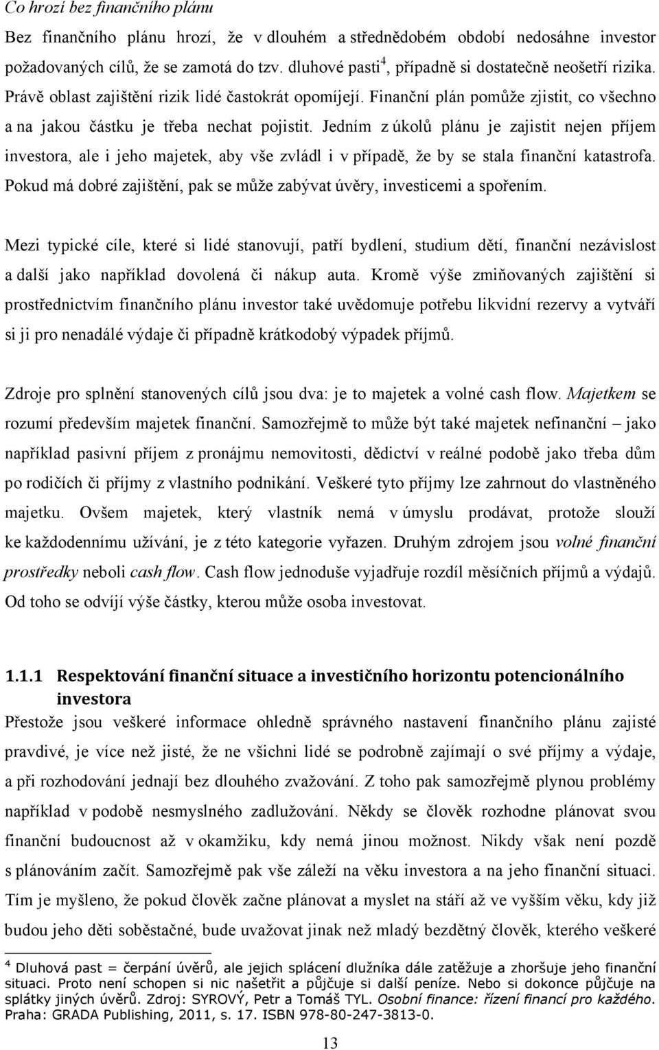 Jedním z úkolů plánu je zajistit nejen příjem investora, ale i jeho majetek, aby vše zvládl i v případě, že by se stala finanční katastrofa.