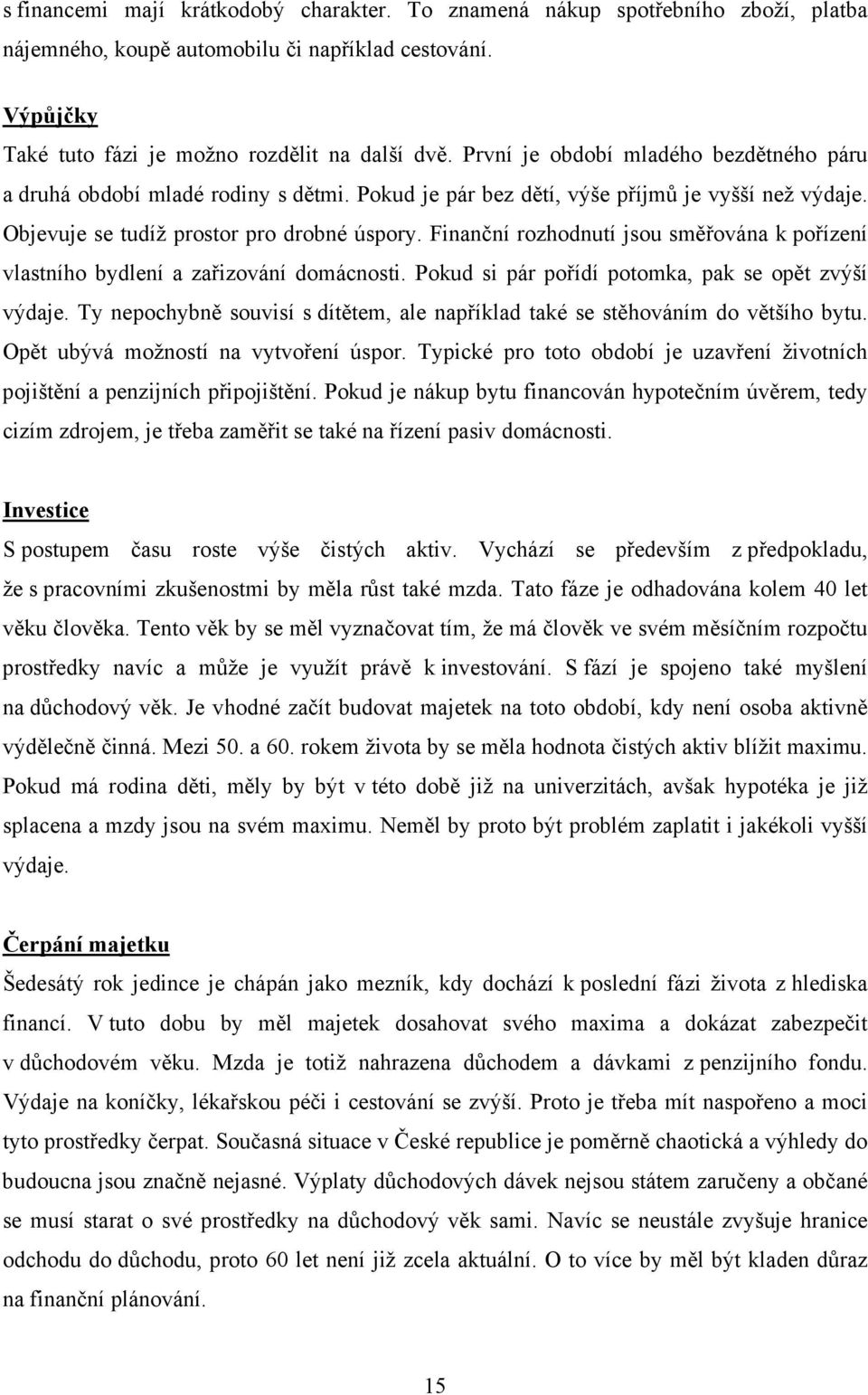 Finanční rozhodnutí jsou směřována k pořízení vlastního bydlení a zařizování domácnosti. Pokud si pár pořídí potomka, pak se opět zvýší výdaje.