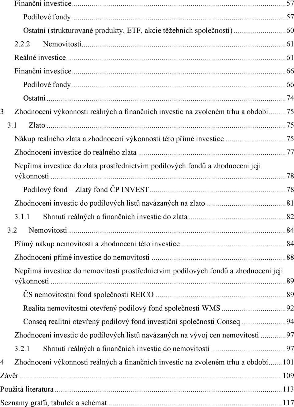 .. 75 Nákup reálného zlata a zhodnocení výkonnosti této přímé investice... 75 Zhodnocení investice do reálného zlata.