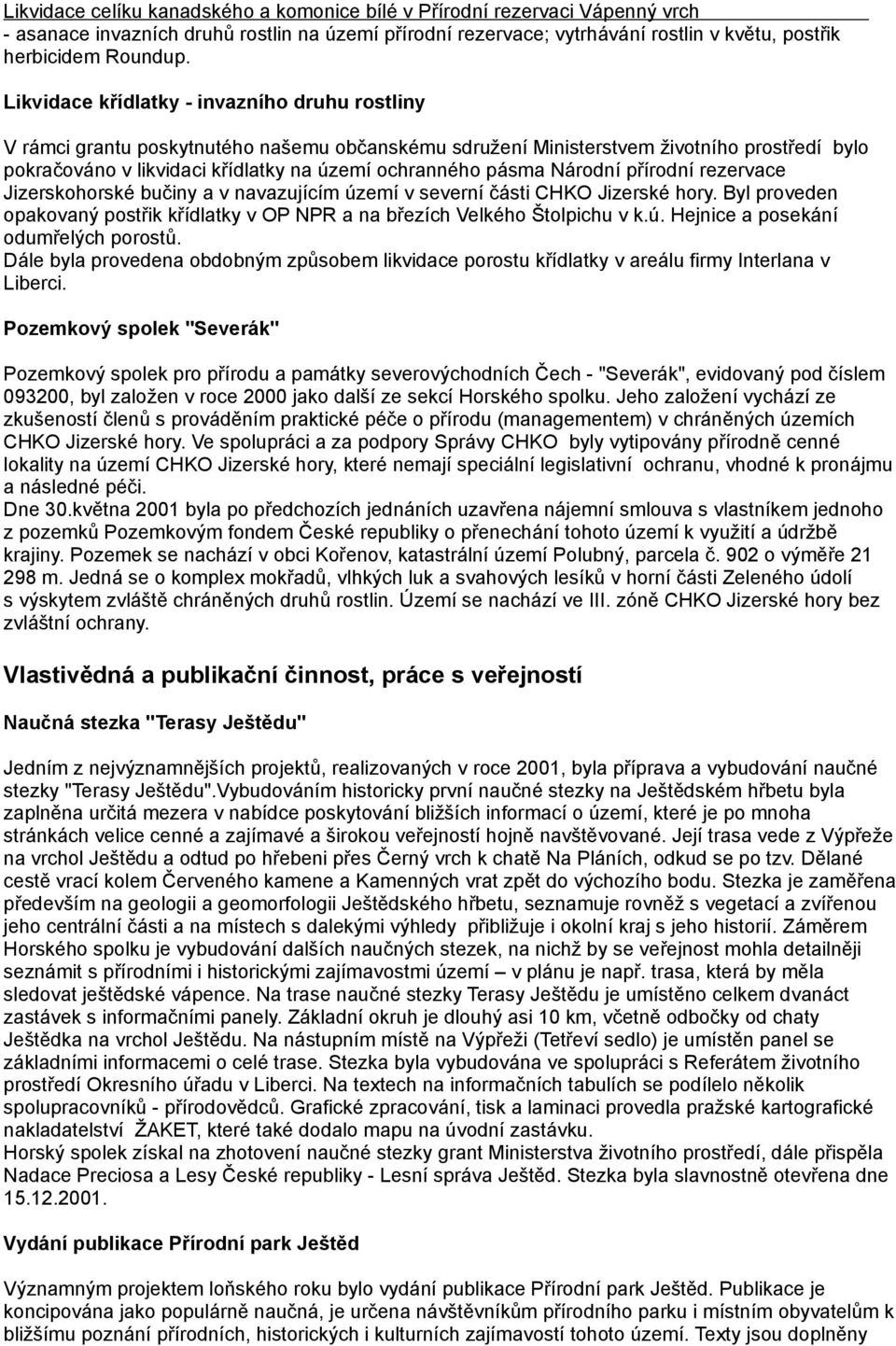 pásma Národní přírodní rezervace Jizerskohorské bučiny a v navazujícím území v severní části CHKO Jizerské hory. Byl proveden opakovaný postřik křídlatky v OP NPR a na březích Velkého Štolpichu v k.ú. Hejnice a posekání odumřelých porostů.