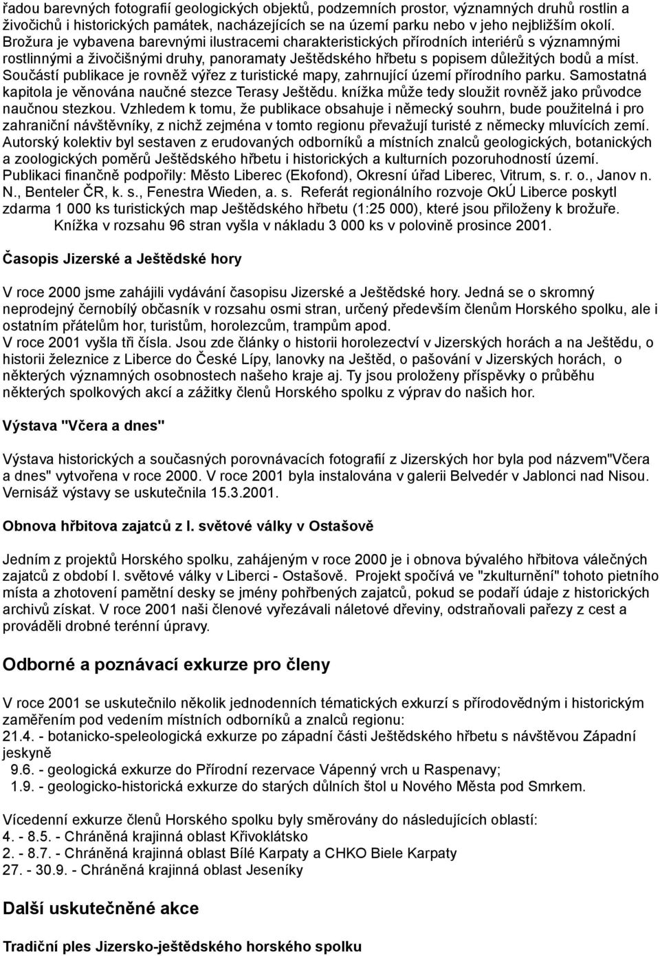 Součástí publikace je rovněž výřez z turistické mapy, zahrnující území přírodního parku. Samostatná kapitola je věnována naučné stezce Terasy Ještědu.