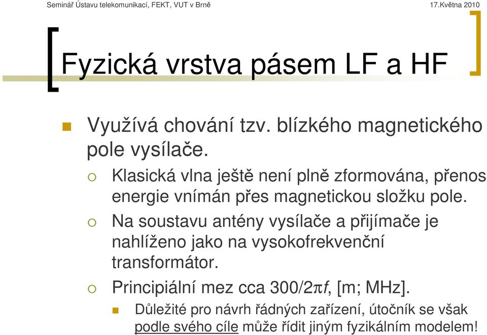 Na soustavu antény vysílače a přijímače je nahlíženo jako na vysokofrekvenční transformátor.