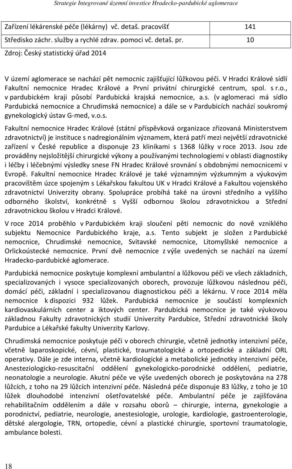 o.s. Fakultní nemocnice Hradec Králové (státní příspěvková organizace zřizovaná Ministerstvem zdravotnictví) je instituce s nadregionálním významem, která patří mezi největší zdravotnické zařízení v