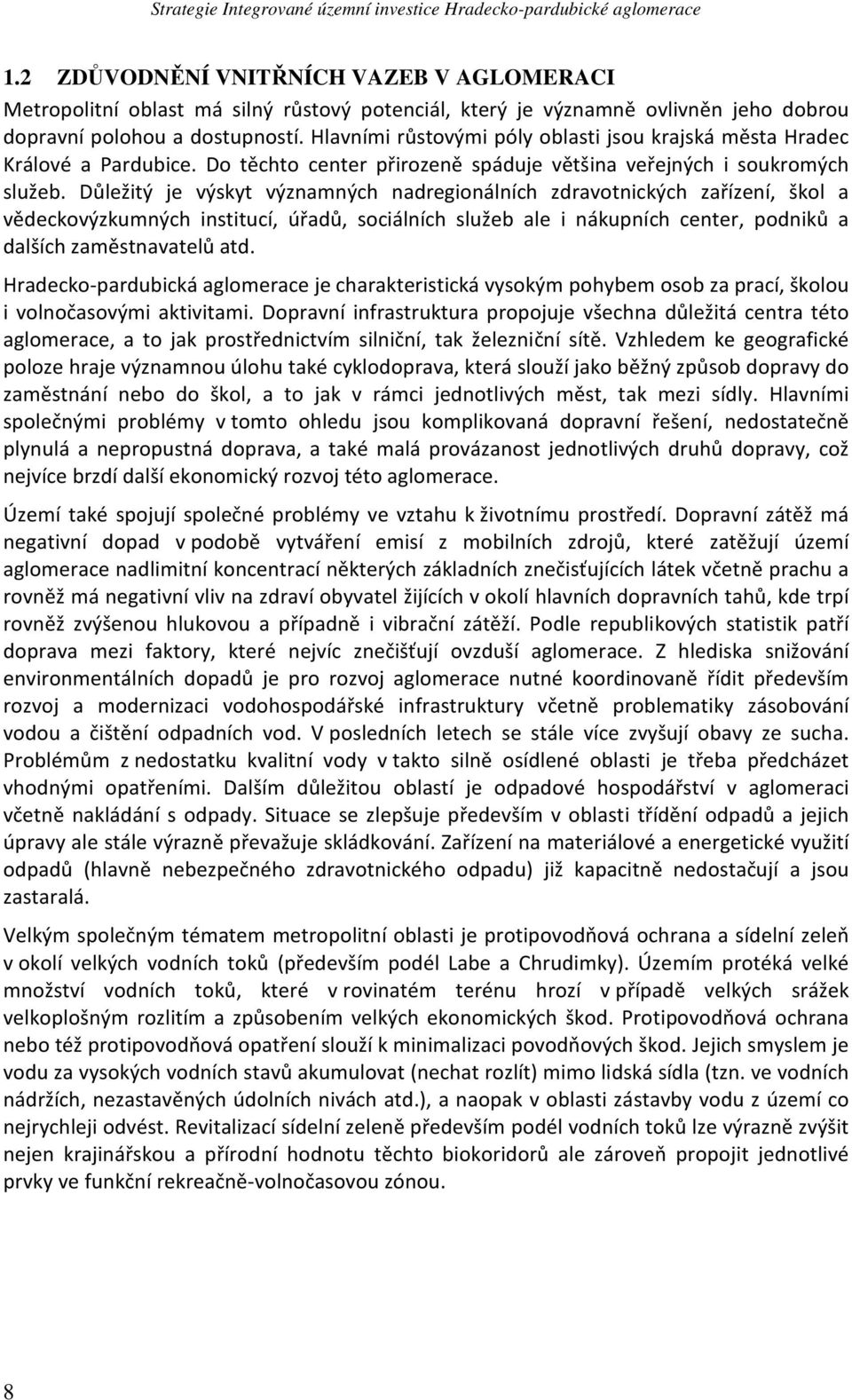 Důležitý je výskyt významných nadregionálních zdravotnických zařízení, škol a vědeckovýzkumných institucí, úřadů, sociálních služeb ale i nákupních center, podniků a dalších zaměstnavatelů atd.